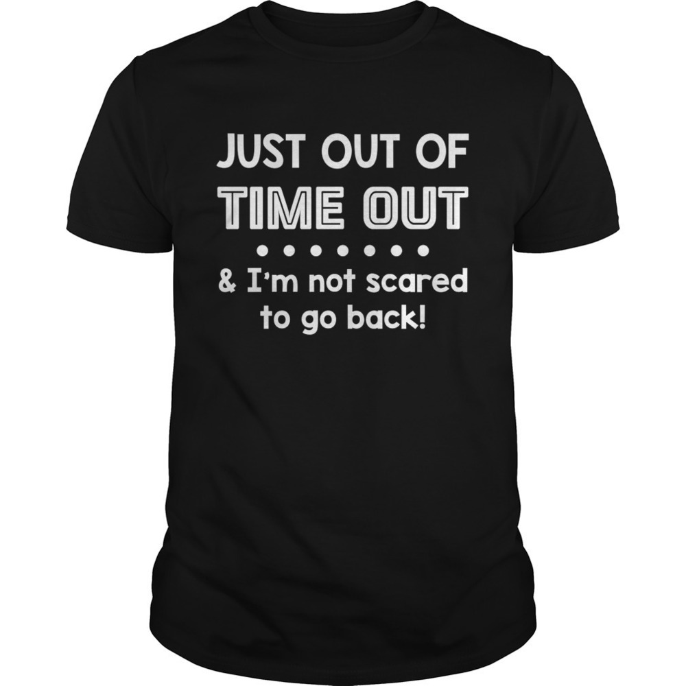 Just Out Of Time Out Im Not Scared To Go Back Funny Kids Shirt